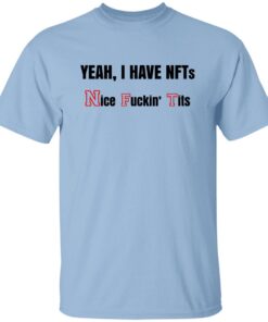 Yeah I Have Nfts Nice Fuckin Tits Shirt.jpg