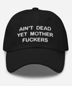 Aint Dead Yet Mother Fckers Hat Classic Dad Hat Black Front 64048b3263b2f.jpg