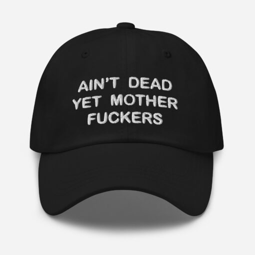 Aint Dead Yet Mother Fckers Hat Classic Dad Hat Black Front 64048b3263b2f.jpg