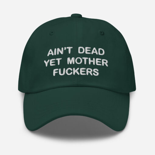 Aint Dead Yet Mother Fckers Hat Classic Dad Hat Spruce Front 64048b3287ee6.jpg