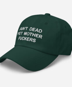 Aint Dead Yet Mother Fckers Hat Classic Dad Hat Spruce Left Front 64048b3288037.jpg