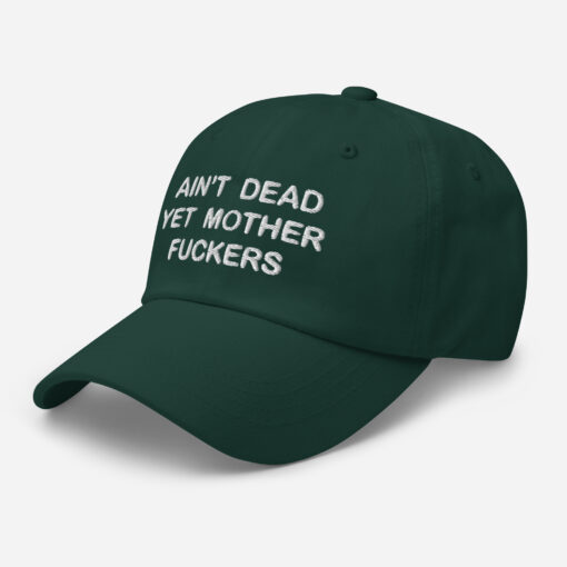 Aint Dead Yet Mother Fckers Hat Classic Dad Hat Spruce Left Front 64048b3288037.jpg