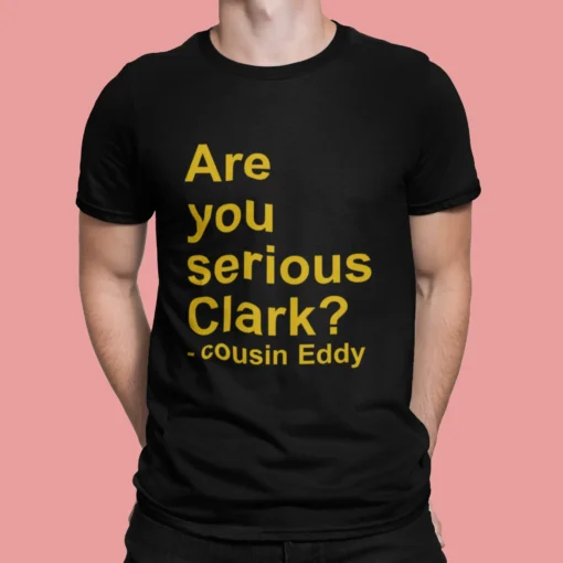 Are You Serious Clark Cousin Eddy Shirt.webp