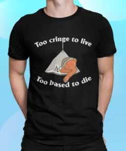 Bear Too Cringe To Live Too Based To Die Shirt.webp