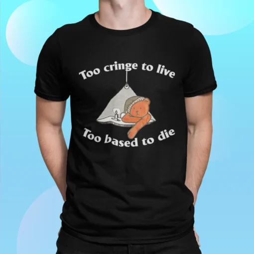 Bear Too Cringe To Live Too Based To Die Shirt.webp