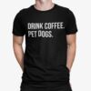 Drink Coffee Pet Dogs Shirt.jpg