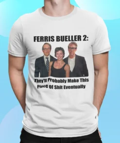 Ferris Bueller 2 Theyll Probably Make This Piece Of Shit Eventually Shirt.webp