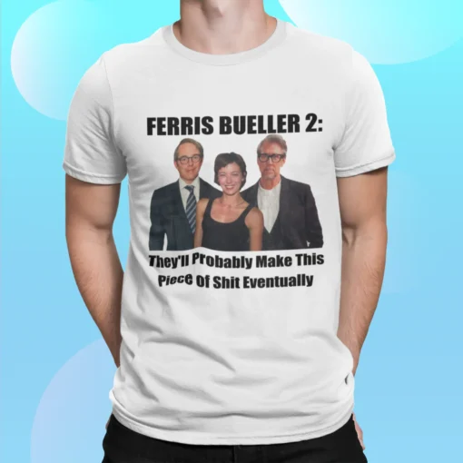 Ferris Bueller 2 Theyll Probably Make This Piece Of Shit Eventually Shirt.webp