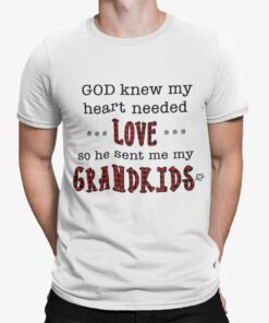 God Knew My Heart Needed Love So He Sent Me Grandkids Shirt.jpg