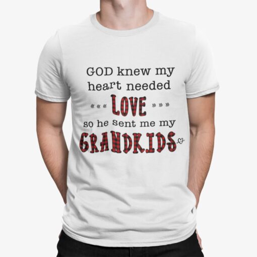 God Knew My Heart Needed Love So He Sent Me Grandkids Shirt.jpg