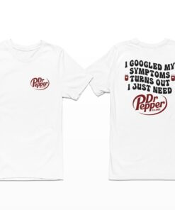 I Googled My Symptoms Turns Out I Just Need Dr Pepper Shirt.jpg