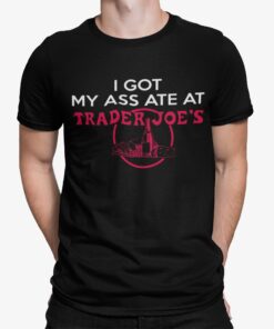 I Got My Ass Ate At Trader Joes Shirt.jpg