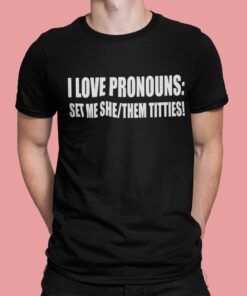 I Love Pronouns Set Me She Them Titties Shirt.jpg