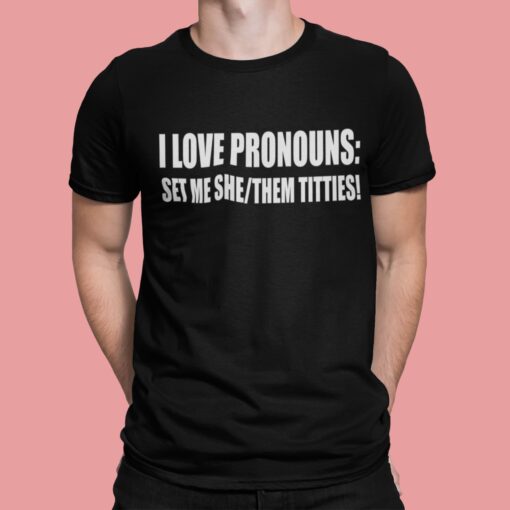 I Love Pronouns Set Me She Them Titties Shirt.jpg