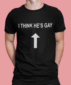 I Think Hes Gay Shirt.jpg