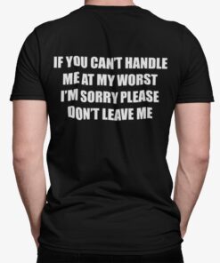 If You Cant Handle Me At My Worst Im Sorry Please Dont Leave Me Shirt.jpg