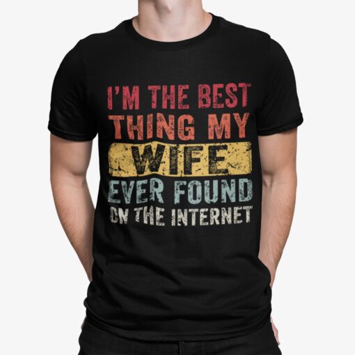 Im The Best Thing My Wife Ever Found On The Internet Shirt.jpg