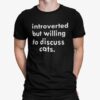 Introverted But Willing To Discuss Cats Shirt.jpg