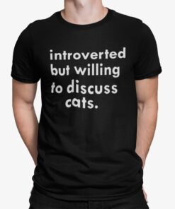 Introverted But Willing To Discuss Cats Shirt.jpg