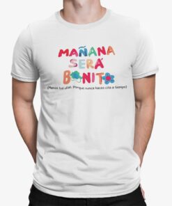 Manana Sera Bonito Menos Tus Unas Porque Nunca Haces Cita A Tiemco Shirt.jpg