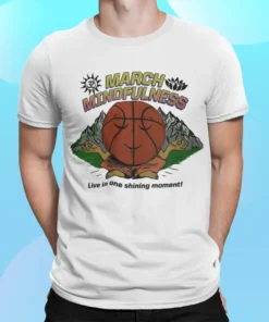 March Mindfulness Live In One Shining Moment Shirt.webp