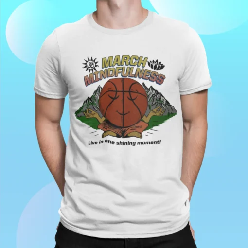 March Mindfulness Live In One Shining Moment Shirt.webp