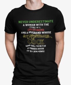 Never Underestimate A Woman With The Heart Of A Gryffindor And A Husband Whose Got An Enormous Cock And Yes Im In The Guinness Book Of Suckin Penis Shirt.jpg