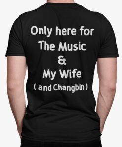 Only Here For The Music And My Wife And Changbin Shirt.jpg