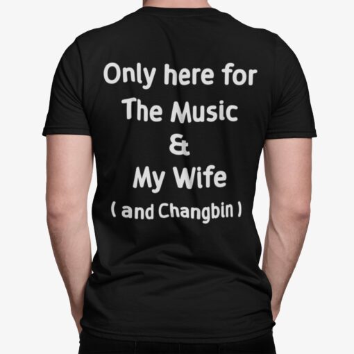 Only Here For The Music And My Wife And Changbin Shirt.jpg