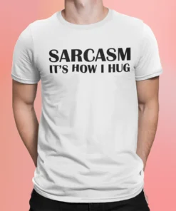 Sarcasm Its How I Hug Shirt.webp