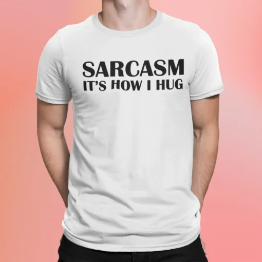 Sarcasm Its How I Hug Shirt.webp