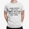 Some People Are Alive Simply Because Its Illegal To Kill Them Shirt 1.jpg