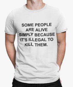 Some People Are Alive Simply Because Its Illegal To Kill Them Shirt 1.jpg