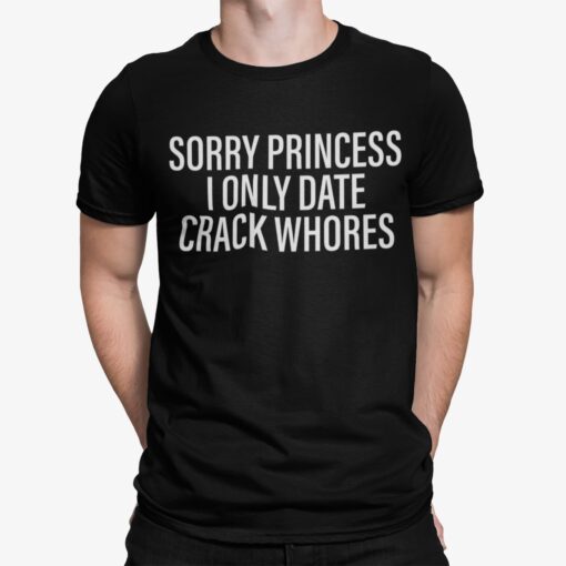 Sorry Princess I Only Date Crack Whores Shirt.jpg