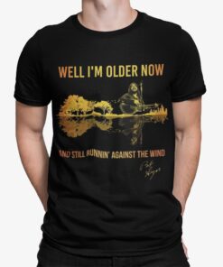 Well Im Older Now And Still Runnin Against The Wind Shirt.jpg