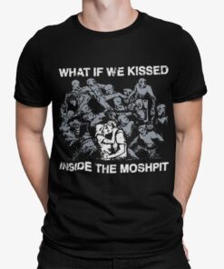 What If We Kissed Inside The Moshpit Shirt.jpg