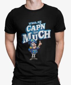 Yall Be Capn Too Much Shirt.jpg