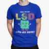 Yeah Ive Got Lsd Love Sex Drive Shirt.jpg