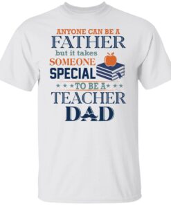 Book Anyone Can Be A Father But It Takes Someone Special To Be A Teacher Dad Shirt1.jpg