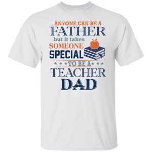 Book Anyone Can Be A Father But It Takes Someone Special To Be A Teacher Dad Shirt1.jpg