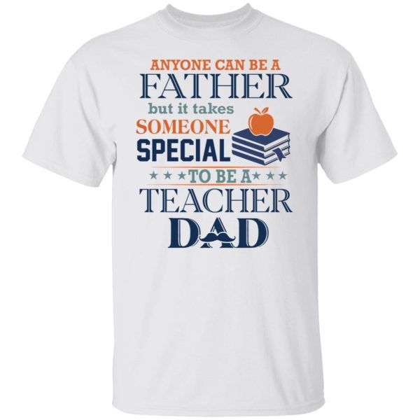 Book Anyone Can Be A Father But It Takes Someone Special To Be A Teacher Dad Shirt1.jpg