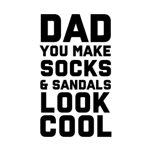 Dad You Make Socks And Sandals Look Cool.png