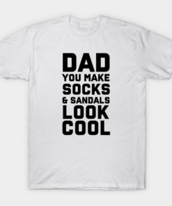 Dad You Make Socks And Sandals Look Cool Shirt.png