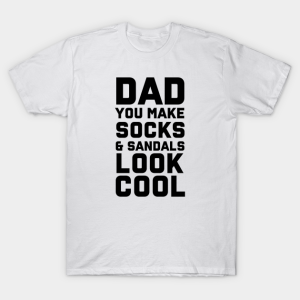 Dad You Make Socks And Sandals Look Cool Shirt.png