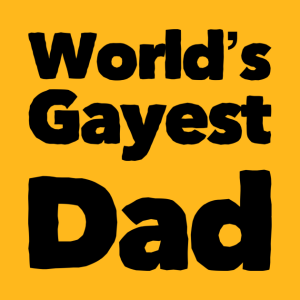 Fathers Day Worlds Gayest Dad.png