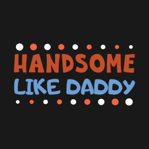 Handsome Like Daddy.png