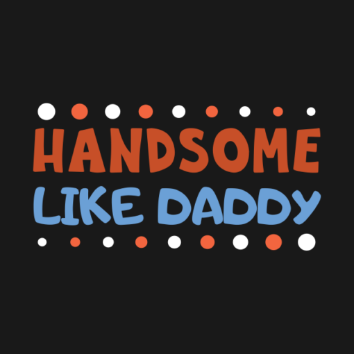 Handsome Like Daddy.png