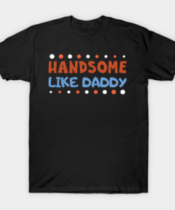 Handsome Like Daddy T Shirt.png