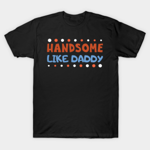 Handsome Like Daddy T Shirt.png