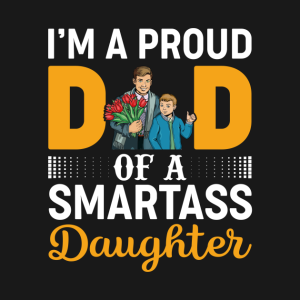 I Am A Proud Dad Of A Smartass Daughter.png